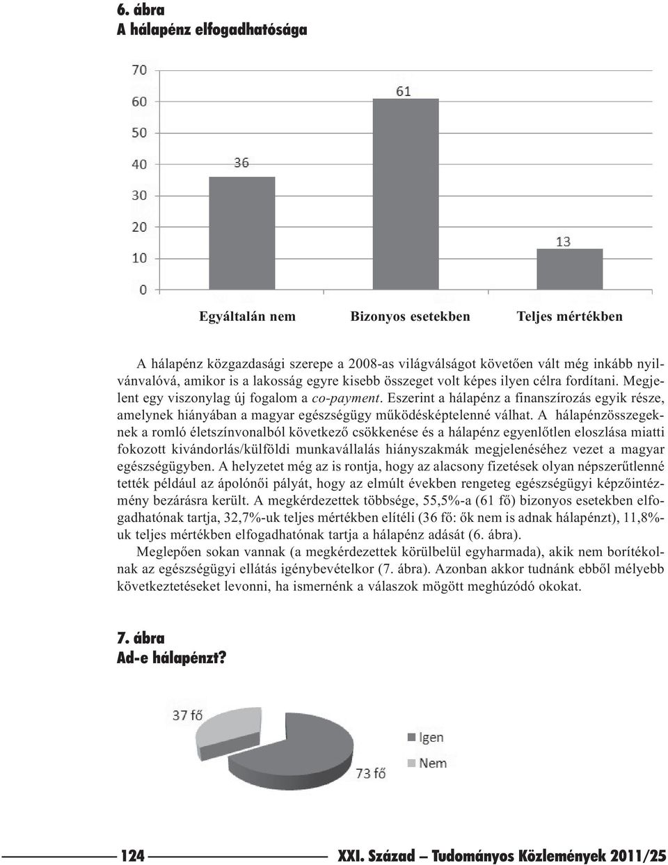 Eszerint a hálapénz a finanszírozás egyik része, amelynek hiányában a magyar egészségügy mûködésképtelenné válhat.