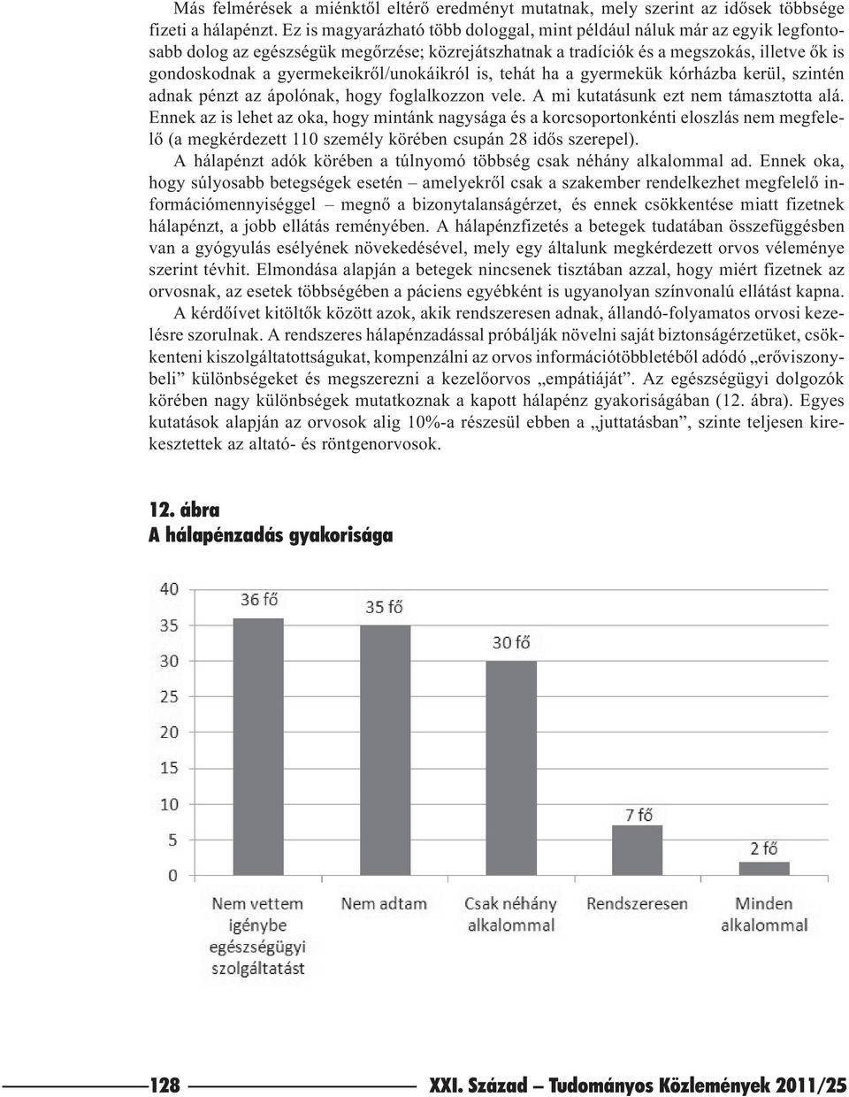 gyermekeikrõl/unokáikról is, tehát ha a gyermekük kórházba kerül, szintén adnak pénzt az ápolónak, hogy foglalkozzon vele. A mi kutatásunk ezt nem támasztotta alá.