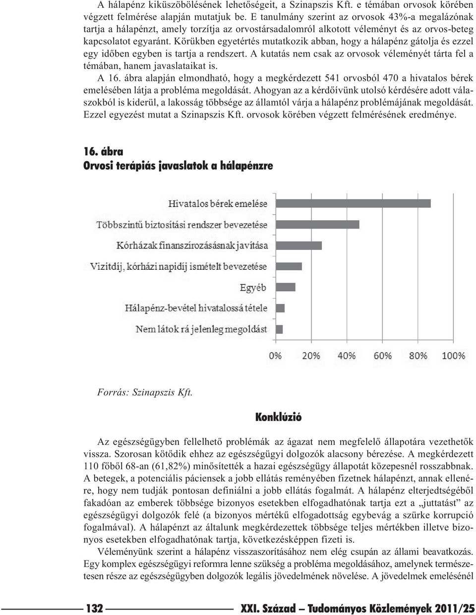 Körükben egyetértés mutatkozik abban, hogy a hálapénz gátolja és ezzel egy idõben egyben is tartja a rendszert. A kutatás nem csak az orvosok véleményét tárta fel a témában, hanem javaslataikat is.