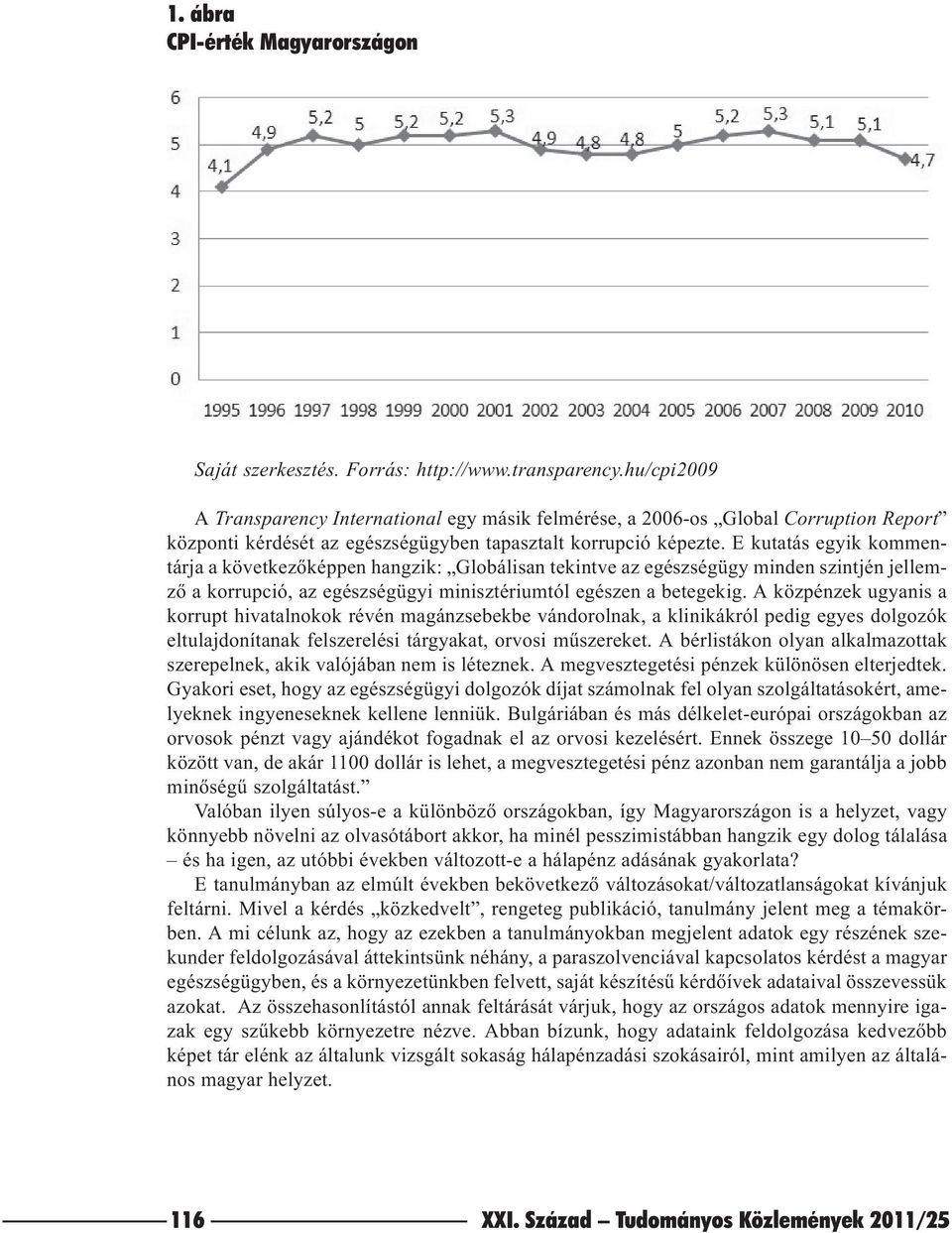 E kutatás egyik kommentárja a következõképpen hangzik: Globálisan tekintve az egészségügy minden szintjén jellemzõ a korrupció, az egészségügyi minisztériumtól egészen a betegekig.