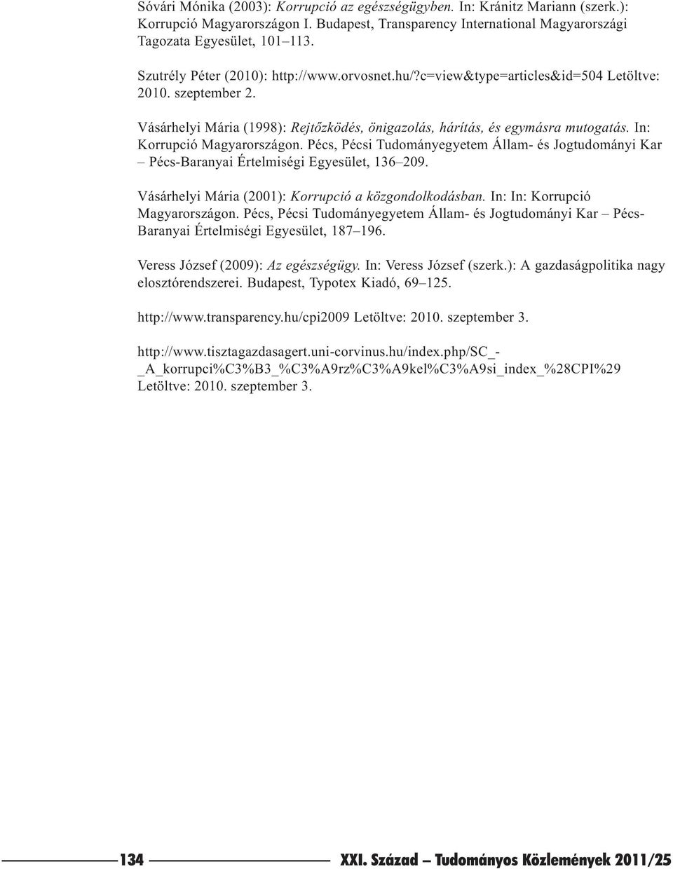 In: Korrupció Magyarországon. Pécs, Pécsi Tudományegyetem Állam- és Jogtudományi Kar Pécs-Baranyai Értelmiségi Egyesület, 136 209. Vásárhelyi Mária (2001): Korrupció a közgondolkodásban.