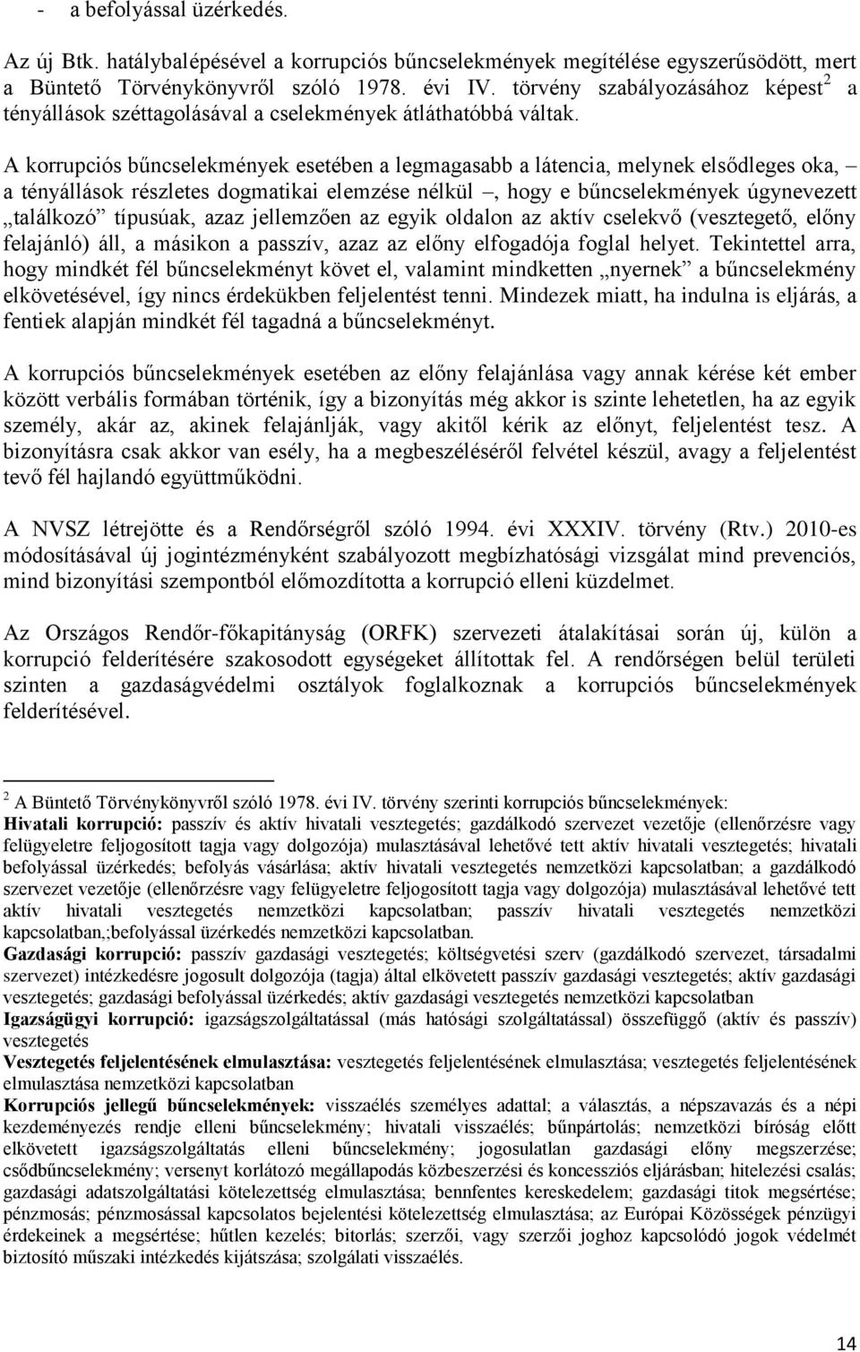 A korrupciós bűncselekmények esetében a legmagasabb a látencia, melynek elsődleges oka, a tényállások részletes dogmatikai elemzése nélkül, hogy e bűncselekmények úgynevezett találkozó típusúak, azaz