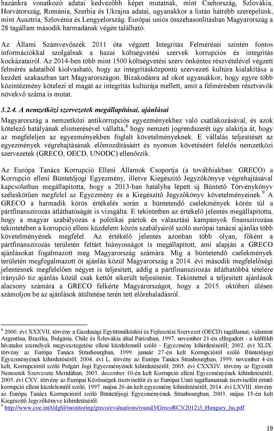 Az Állami Számvevőszék 2011 óta végzett Integritás Felmérései szintén fontos információkkal szolgálnak a hazai költségvetési szervek korrupciós és integritás kockázatairól.