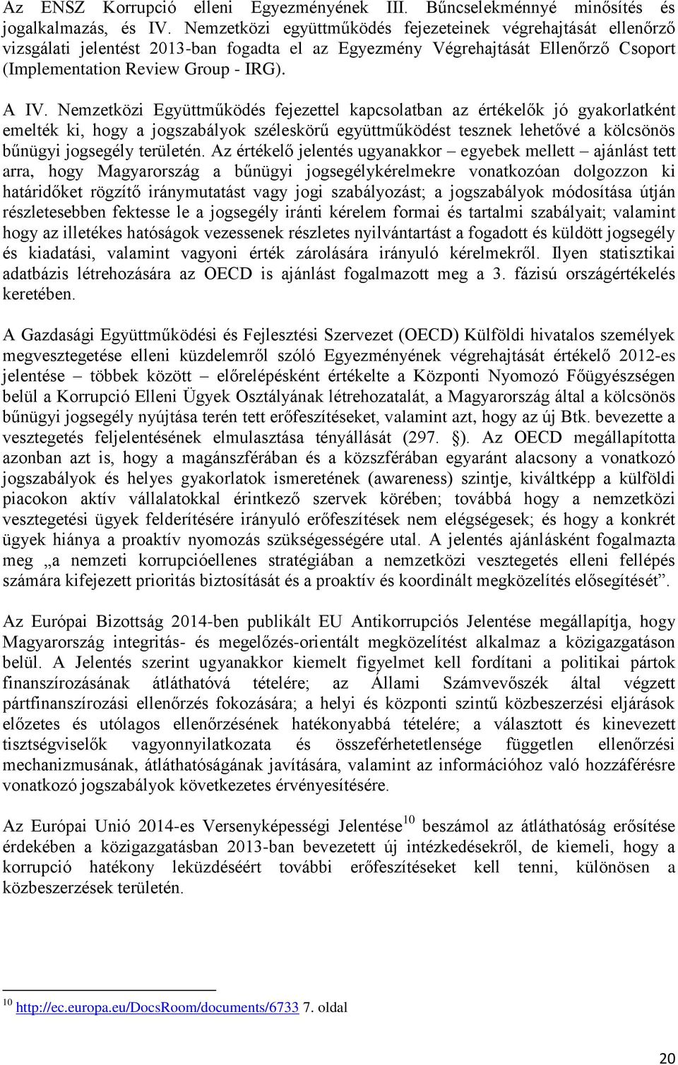 Nemzetközi Együttműködés fejezettel kapcsolatban az értékelők jó gyakorlatként emelték ki, hogy a jogszabályok széleskörű együttműködést tesznek lehetővé a kölcsönös bűnügyi jogsegély területén.