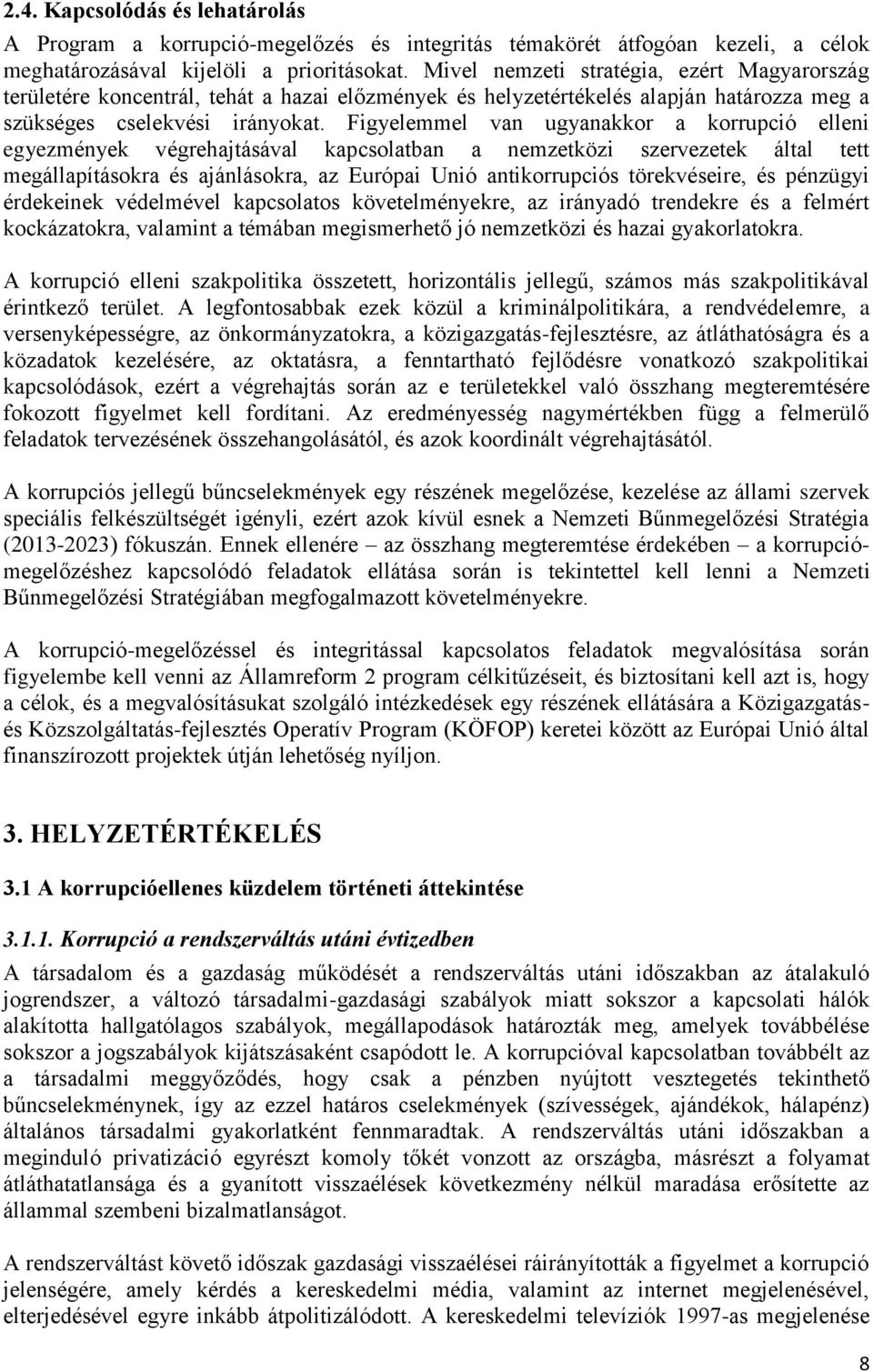 Figyelemmel van ugyanakkor a korrupció elleni egyezmények végrehajtásával kapcsolatban a nemzetközi szervezetek által tett megállapításokra és ajánlásokra, az Európai Unió antikorrupciós