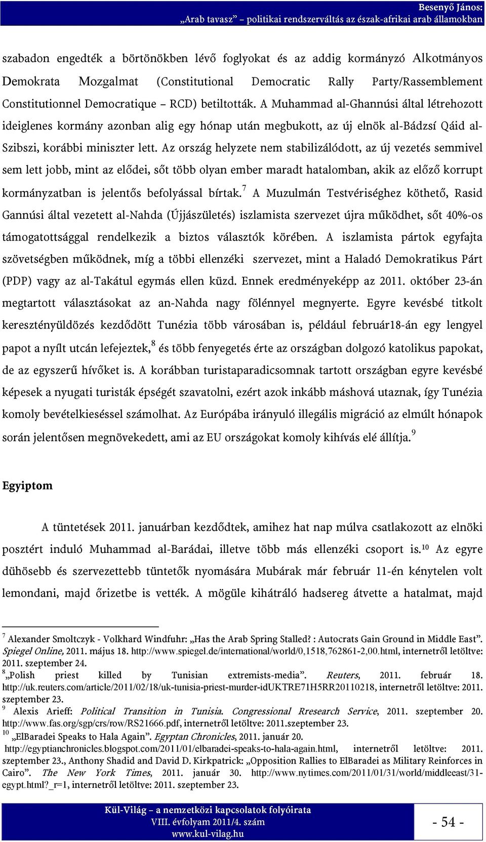 Az ország helyzete nem stabilizálódott, az új vezetés semmivel sem lett jobb, mint az elődei, sőt több olyan ember maradt hatalomban, akik az előző korrupt kormányzatban is jelentős befolyással