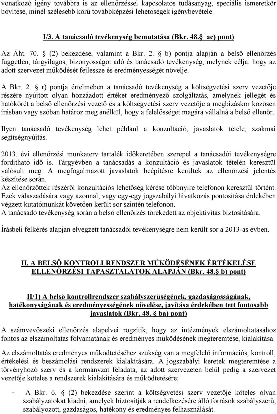 b) pontja alapján a belső ellenőrzés független, tárgyilagos, bizonyosságot adó és tanácsadó tevékenység, melynek célja, hogy az adott szervezet működését fejlessze és eredményességét növelje. A Bkr.