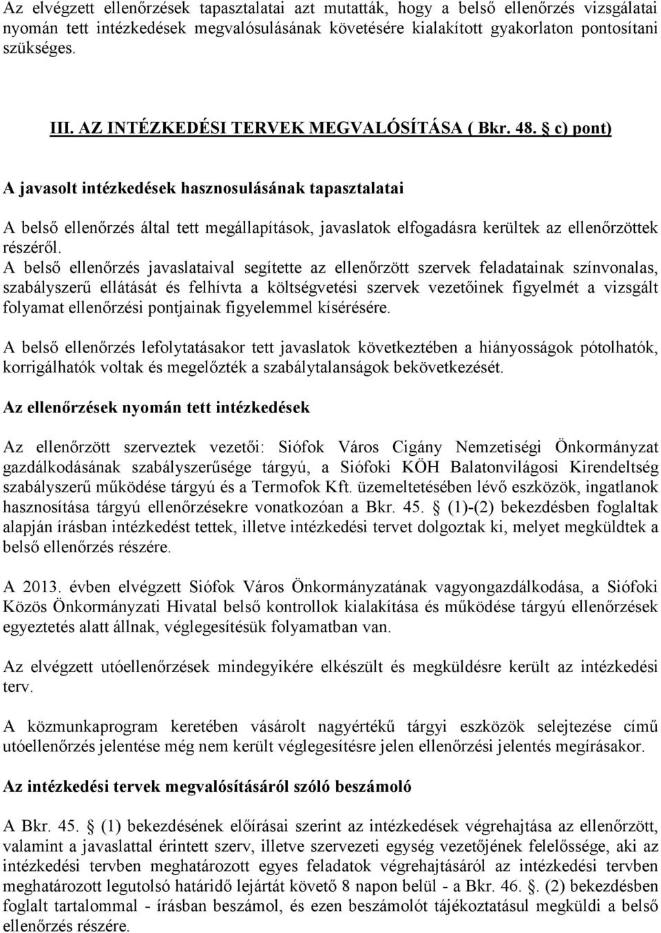 c) pont) A javasolt hasznosulásának tapasztalatai A belső ellenőrzés által tett megállapítások, javaslatok elfogadásra kerültek az ellenőrzöttek részéről.