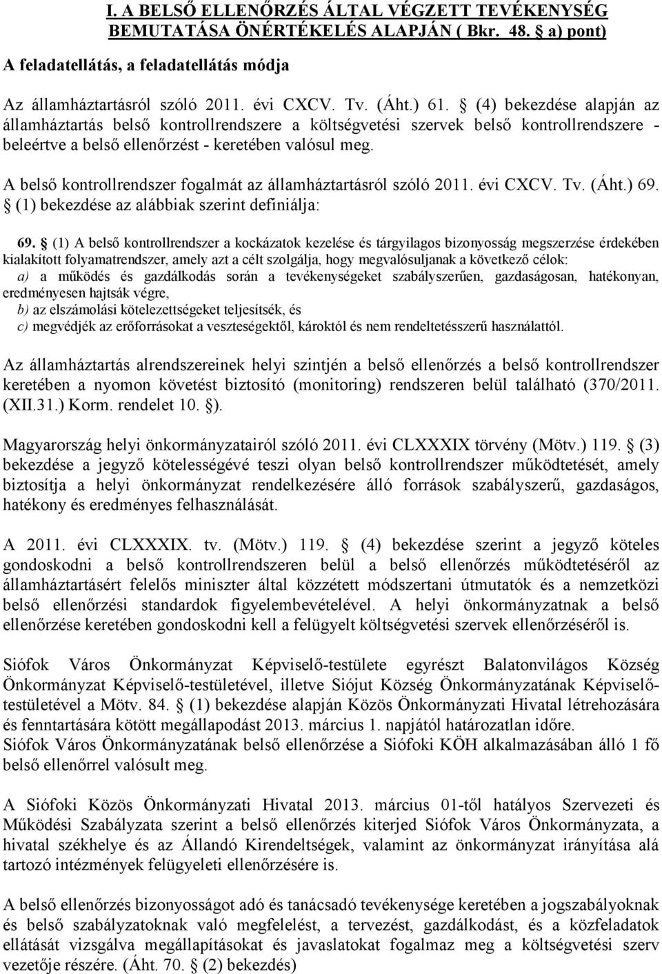 A belső kontrollrendszer fogalmát az államháztartásról szóló 2011. évi CXCV. Tv. (Áht.) 69. (1) bekezdése az alábbiak szerint definiálja: 69.