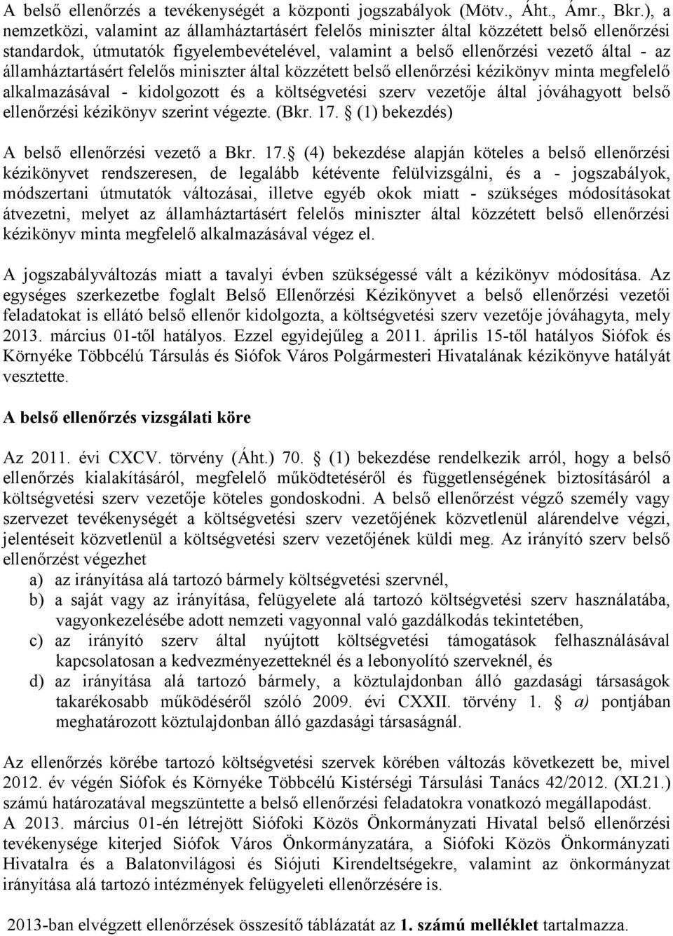 államháztartásért felelős miniszter által közzétett belső ellenőrzési kézikönyv minta megfelelő alkalmazásával - kidolgozott és a költségvetési szerv vezetője által jóváhagyott belső ellenőrzési