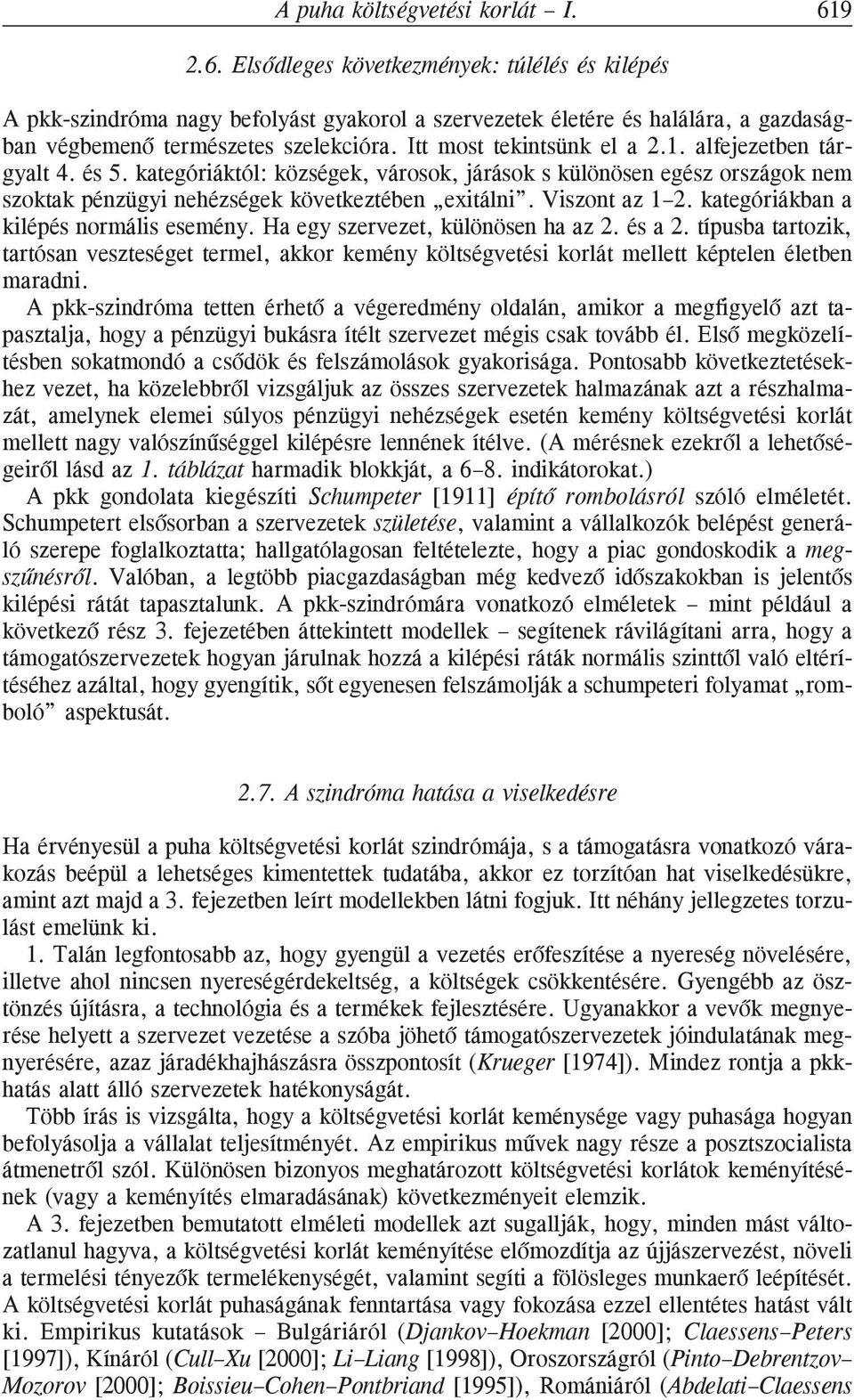 Itt most tekintsünk el a 2.1. alfejezetben tárgyalt 4. és 5. kategóriáktól: községek, városok, járások s különösen egész országok nem szoktak pénzügyi nehézségek következtében exitálni.