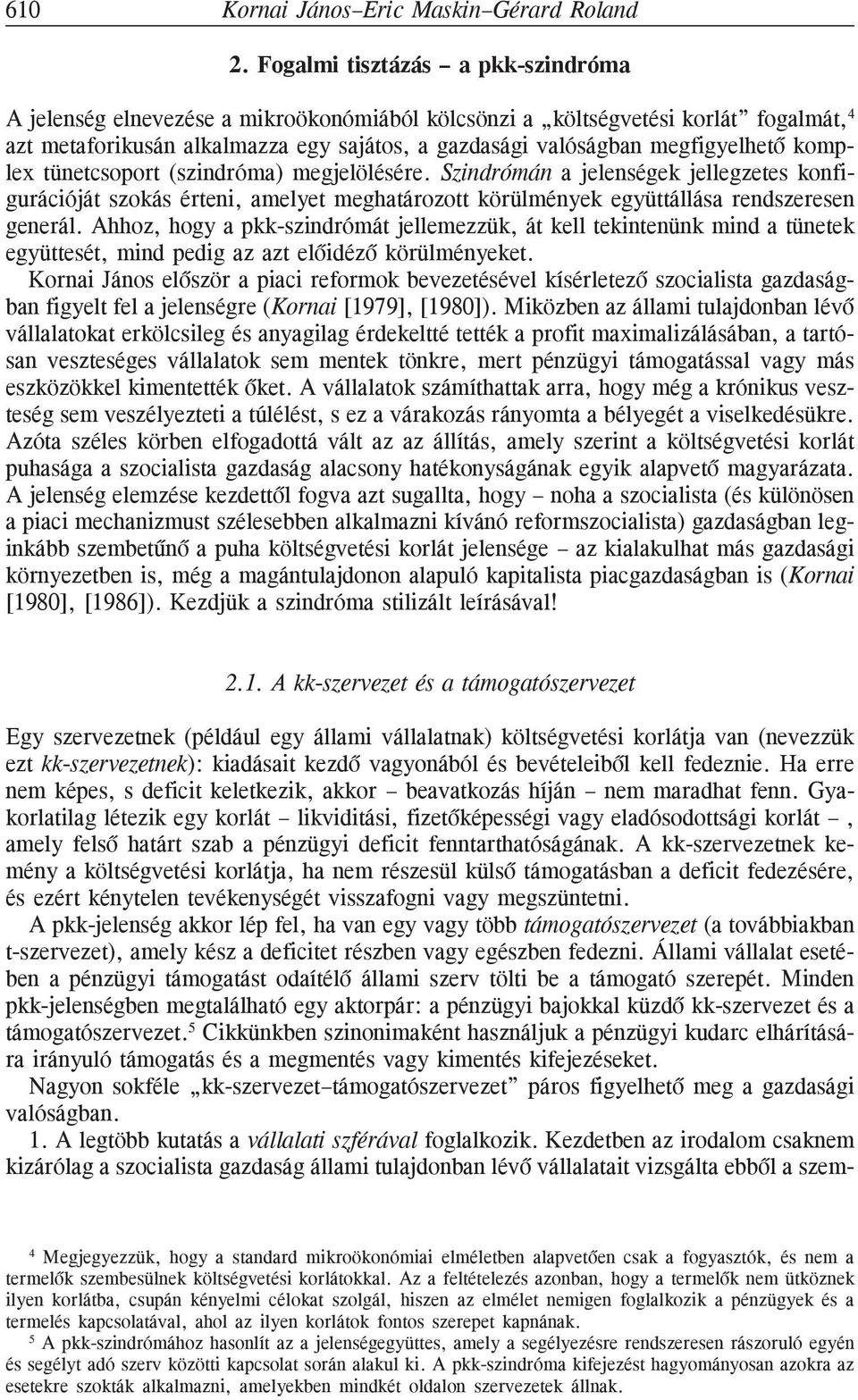 komplex tünetcsoport (szindróma) megjelölésére. Szindrómán a jelenségek jellegzetes konfigurációját szokás érteni, amelyet meghatározott körülmények együttállása rendszeresen generál.