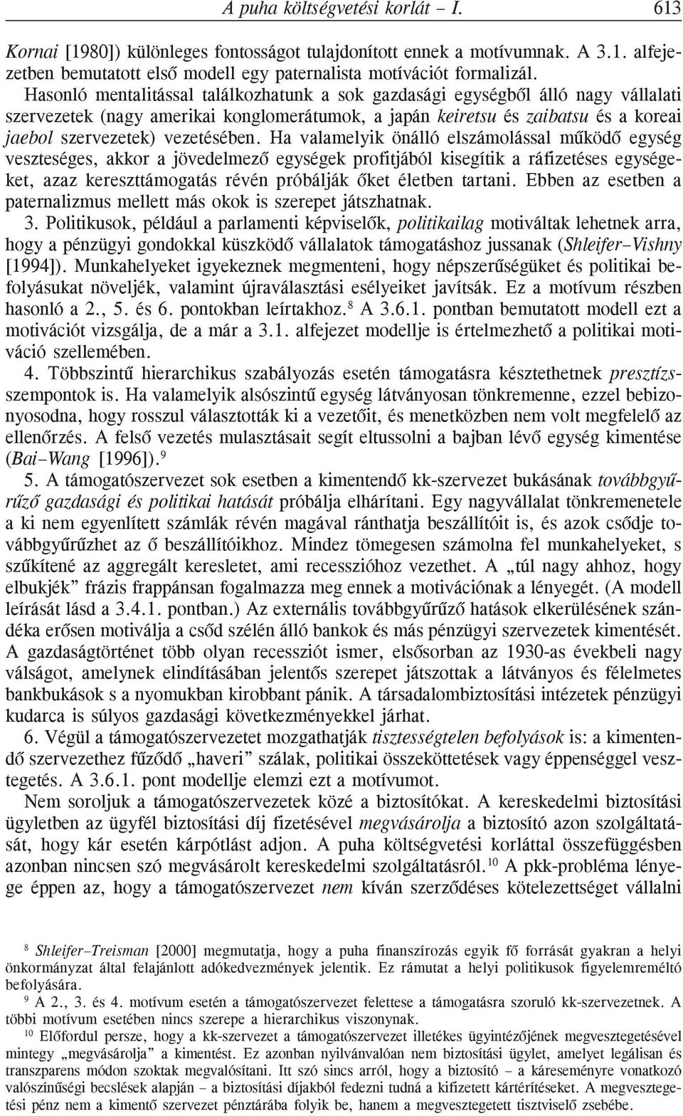 Ha valamelyik önálló elszámolással mûködõ egység veszteséges, akkor a jövedelmezõ egységek profitjából kisegítik a ráfizetéses egységeket, azaz kereszttámogatás révén próbálják õket életben tartani.