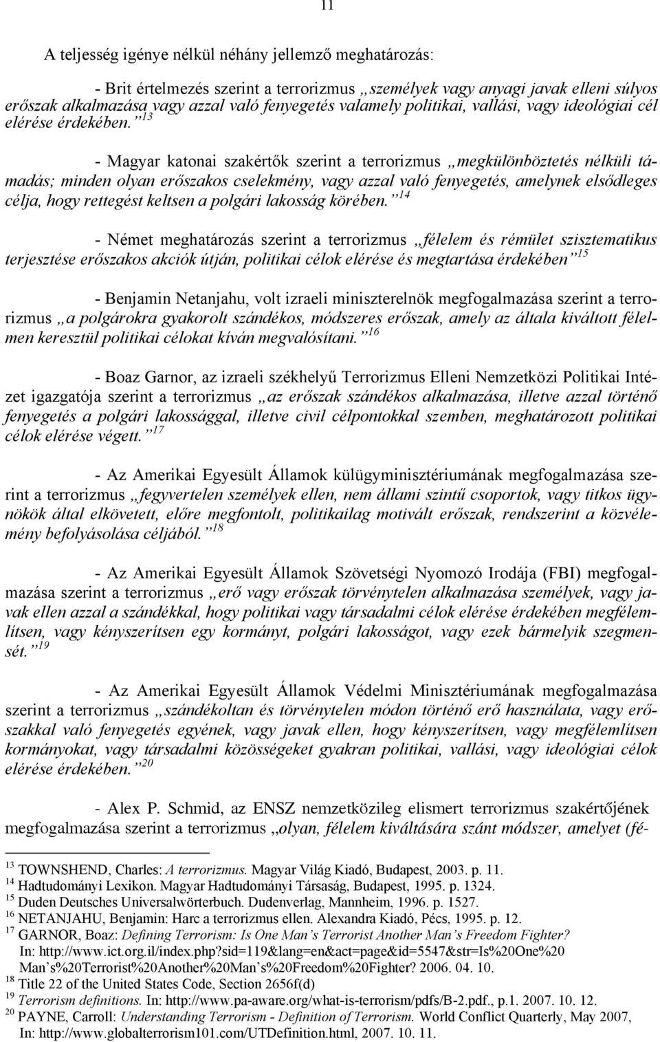 13 - Magyar katonai szakértők szerint a terrorizmus megkülönböztetés nélküli támadás; minden olyan erőszakos cselekmény, vagy azzal való fenyegetés, amelynek elsődleges célja, hogy rettegést keltsen