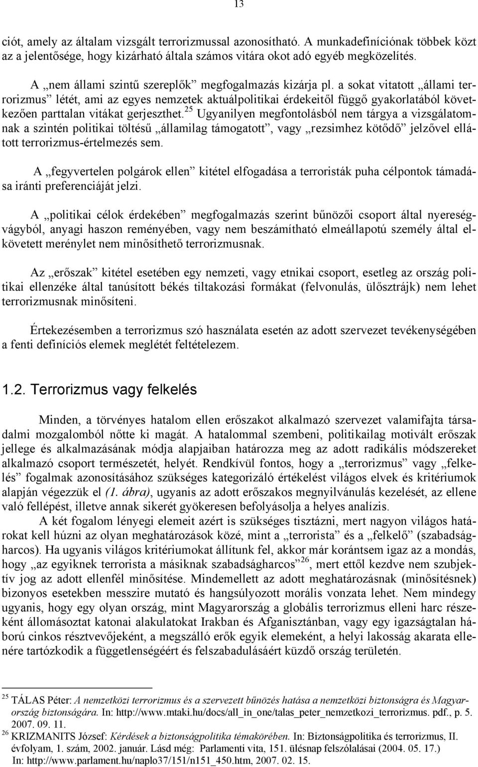 a sokat vitatott állami terrorizmus létét, ami az egyes nemzetek aktuálpolitikai érdekeitől függő gyakorlatából következően parttalan vitákat gerjeszthet.