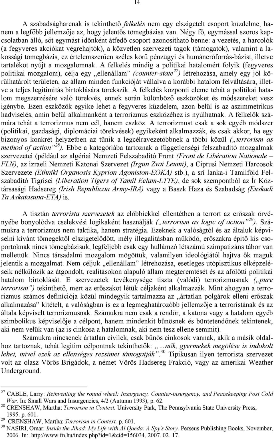 (támogatók), valamint a lakossági tömegbázis, ez értelemszerűen széles körű pénzügyi és humánerőforrás-bázist, illetve tartalékot nyújt a mozgalomnak.