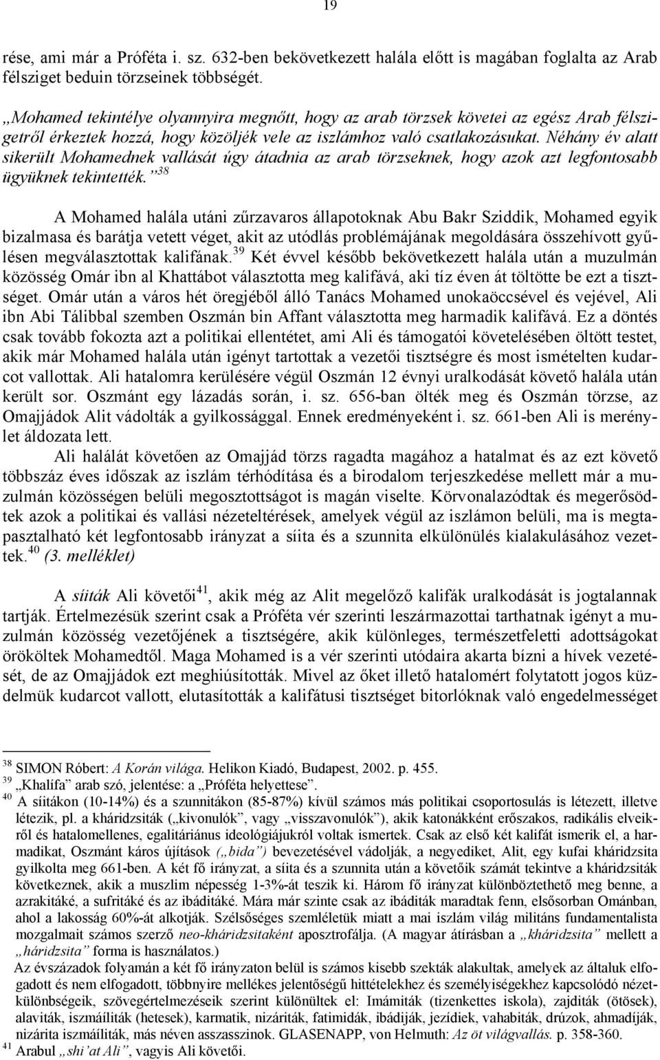 Néhány év alatt sikerült Mohamednek vallását úgy átadnia az arab törzseknek, hogy azok azt legfontosabb ügyüknek tekintették.