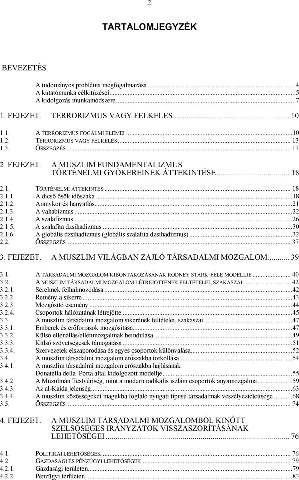 ..18 2.1.2. Aranykor és hanyatlás...21 2.1.3. A vahabizmus...22 2.1.4. A szalafizmus...26 2.1 5. A szalafita dzsihadizmus...30 2.1.6. A globális dzsihadizmus (globális szalafita dzsihadizmus)...32 2.