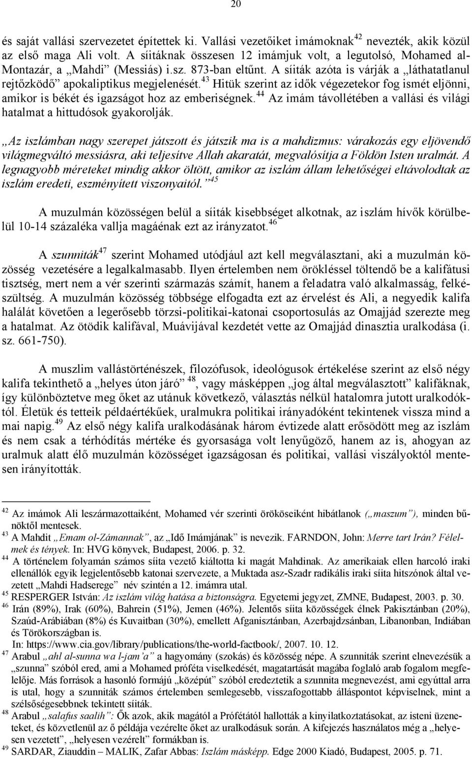 43 Hitük szerint az idők végezetekor fog ismét eljönni, amikor is békét és igazságot hoz az emberiségnek. 44 Az imám távollétében a vallási és világi hatalmat a hittudósok gyakorolják.