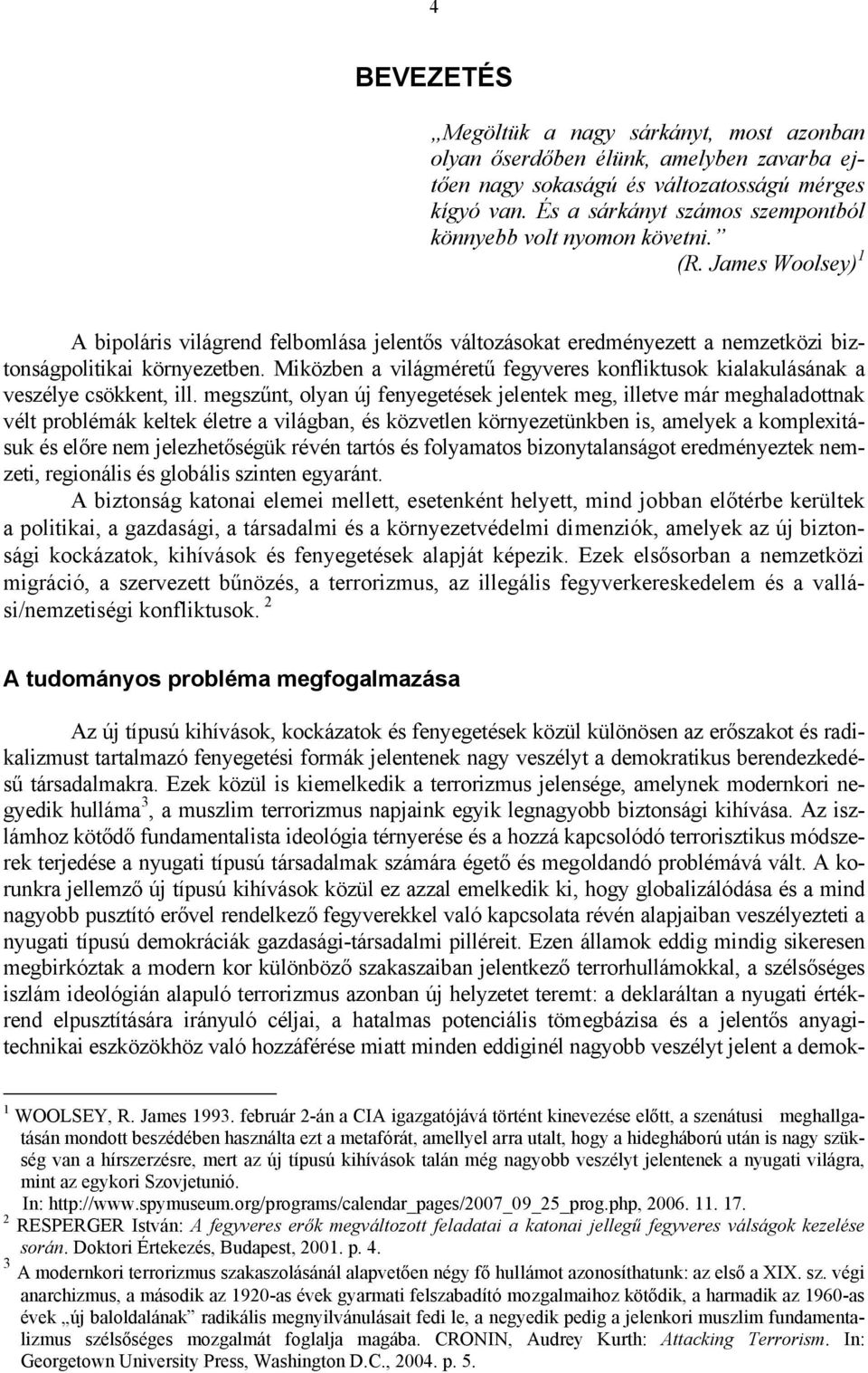 Miközben a világméretű fegyveres konfliktusok kialakulásának a veszélye csökkent, ill.