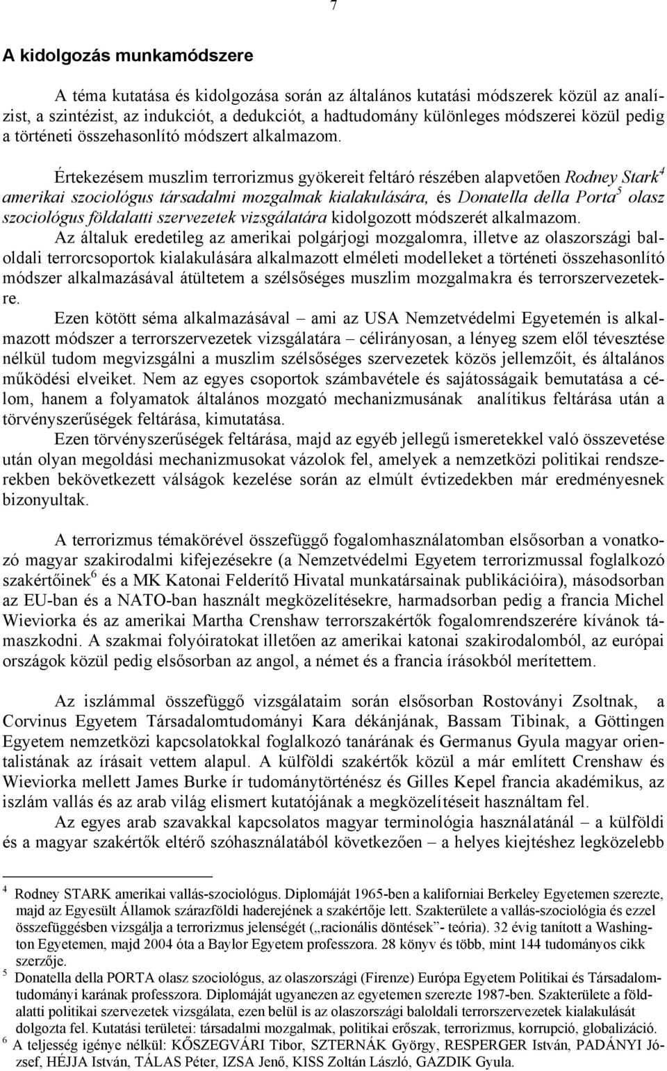 Értekezésem muszlim terrorizmus gyökereit feltáró részében alapvetően Rodney Stark 4 amerikai szociológus társadalmi mozgalmak kialakulására, és Donatella della Porta 5 olasz szociológus földalatti