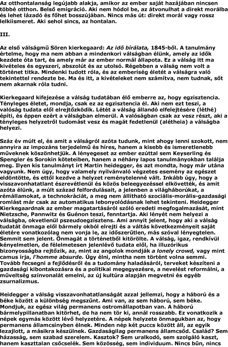 A tanulmány értelme, hogy ma nem abban a mindenkori válságban élünk, amely az idők kezdete óta tart, és amely már az ember normál állapota.