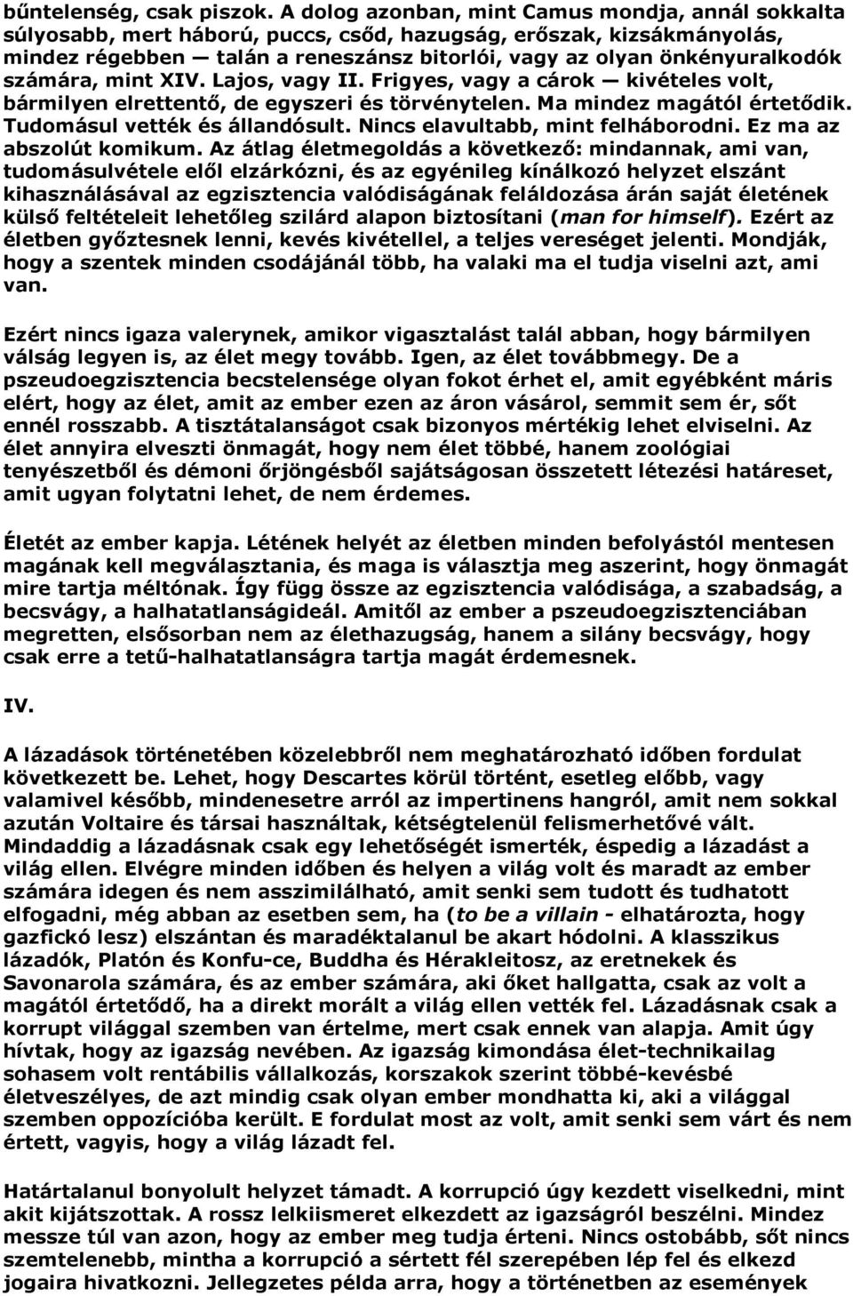 számára, mint XIV. Lajos, vagy II. Frigyes, vagy a cárok kivételes volt, bármilyen elrettentő, de egyszeri és törvénytelen. Ma mindez magától értetődik. Tudomásul vették és állandósult.