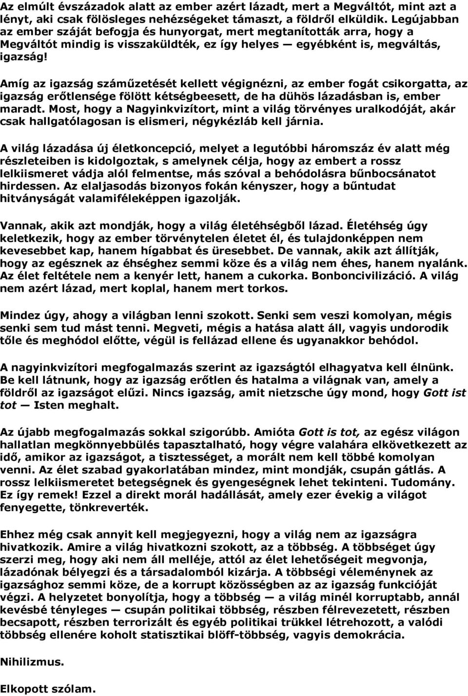 Amíg az igazság száműzetését kellett végignézni, az ember fogát csikorgatta, az igazság erőtlensége fölött kétségbeesett, de ha dühös lázadásban is, ember maradt.