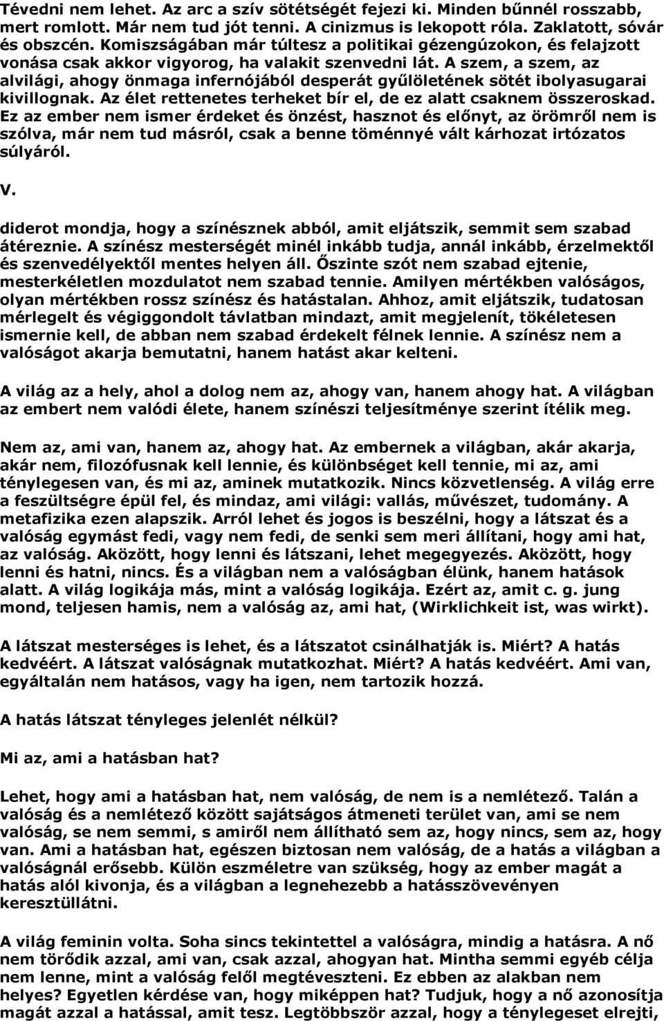 A szem, a szem, az alvilági, ahogy önmaga infernójából desperát gyűlöletének sötét ibolyasugarai kivillognak. Az élet rettenetes terheket bír el, de ez alatt csaknem összeroskad.