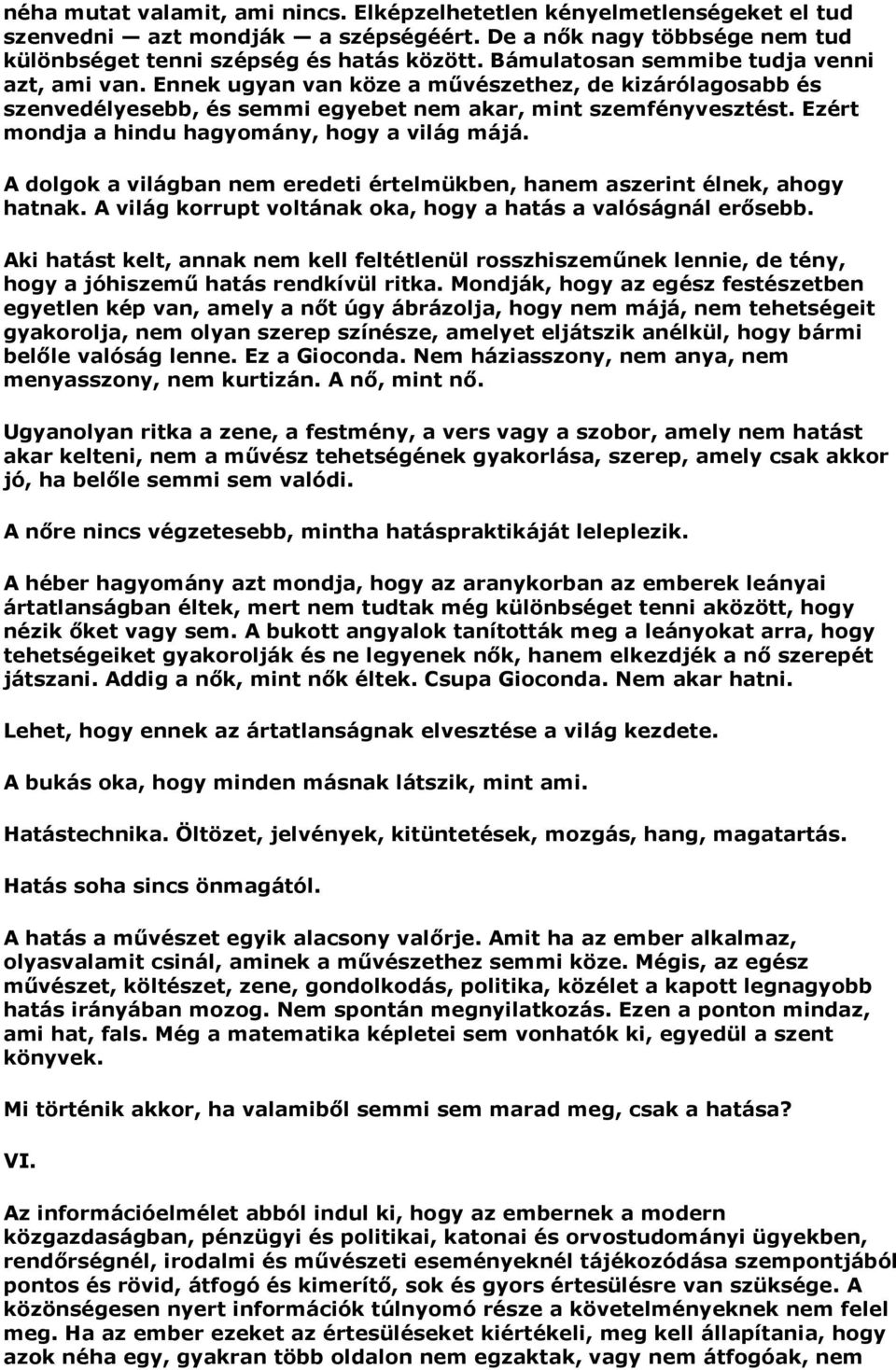 Ezért mondja a hindu hagyomány, hogy a világ májá. A dolgok a világban nem eredeti értelmükben, hanem aszerint élnek, ahogy hatnak. A világ korrupt voltának oka, hogy a hatás a valóságnál erősebb.