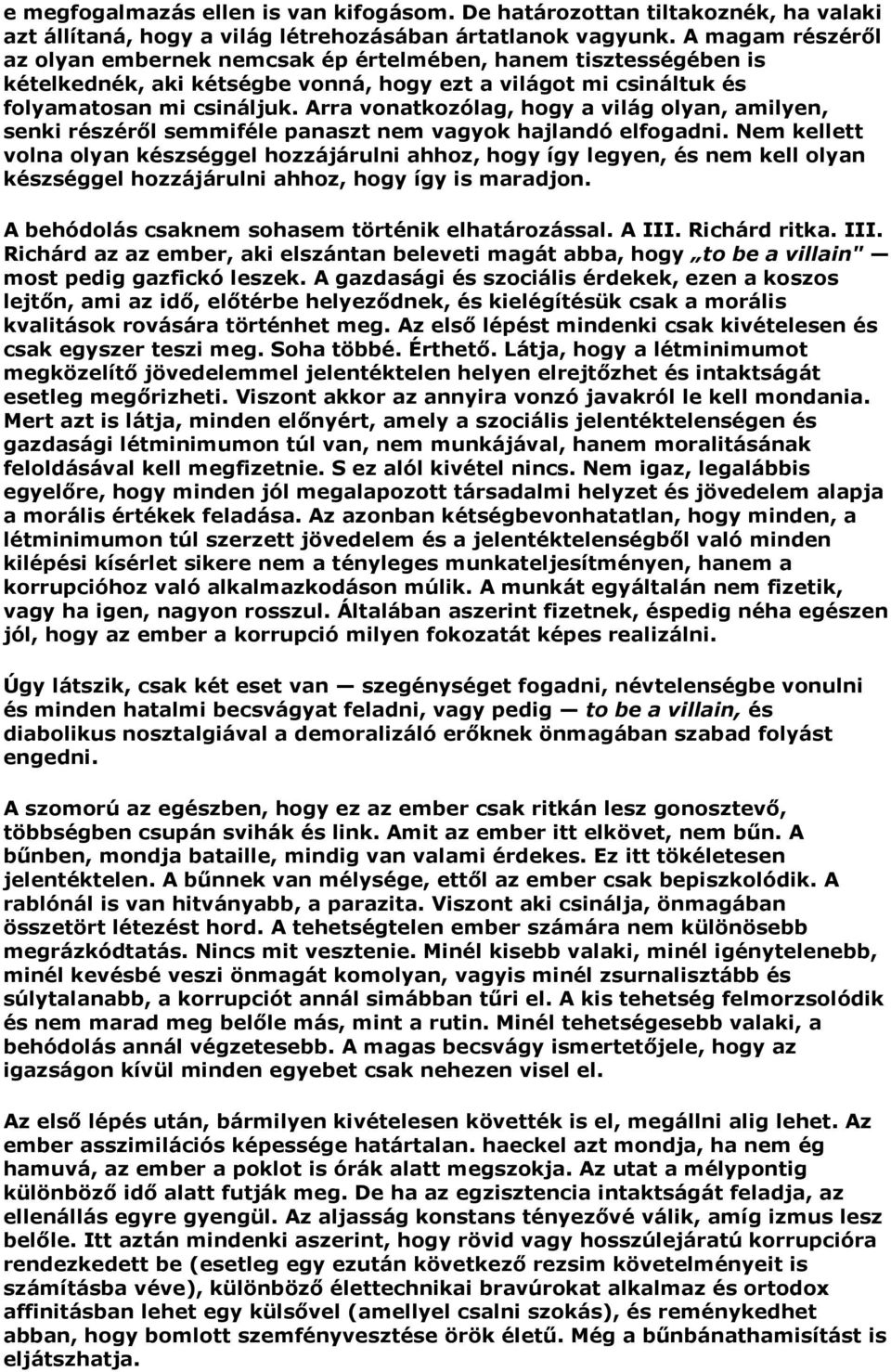 Arra vonatkozólag, hogy a világ olyan, amilyen, senki részéről semmiféle panaszt nem vagyok hajlandó elfogadni.