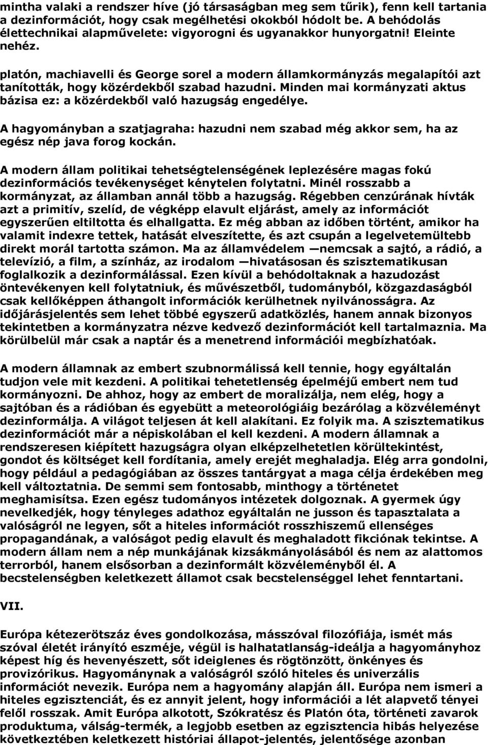 platón, machiavelli és George sorel a modern államkormányzás megalapítói azt tanították, hogy közérdekből szabad hazudni. Minden mai kormányzati aktus bázisa ez: a közérdekből való hazugság engedélye.