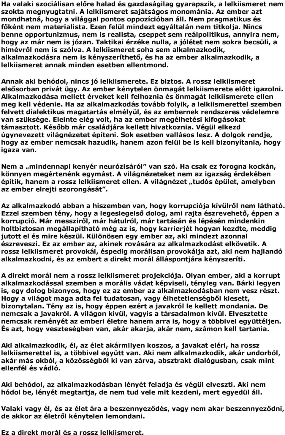 Nincs benne opportunizmus, nem is realista, cseppet sem reálpolitikus, annyira nem, hogy az már nem is józan. Taktikai érzéke nulla, a jólétet nem sokra becsüli, a hímévről nem is szólva.