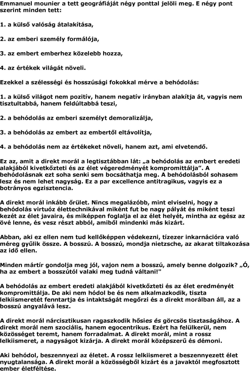 a külső világot nem pozitív, hanem negatív irányban alakítja át, vagyis nem tisztultabbá, hanem feldúltabbá teszi, 2. a behódolás az emberi személyt demoralizálja, 3.