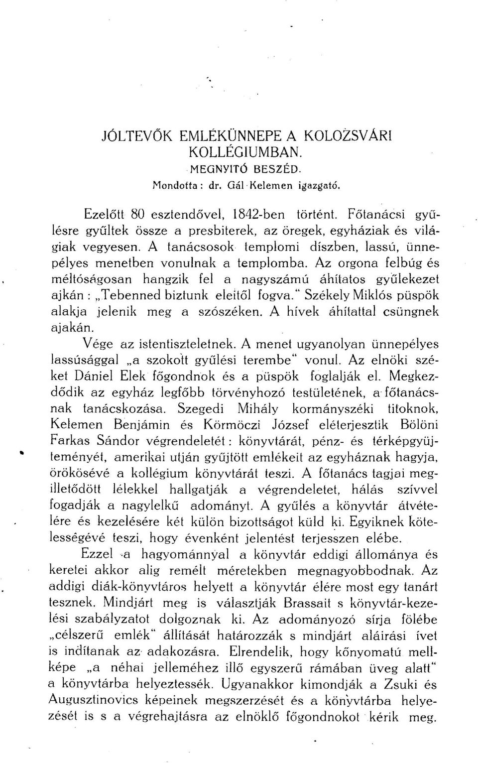 Az orgona felbúg és méltóságosan hangzik fel a nagyszámú áhítatos gyülekezet ajkán : Tebenned bíztunk eleitől fogva." Székely Miklós püspök alakja jelenik meg a szószéken.