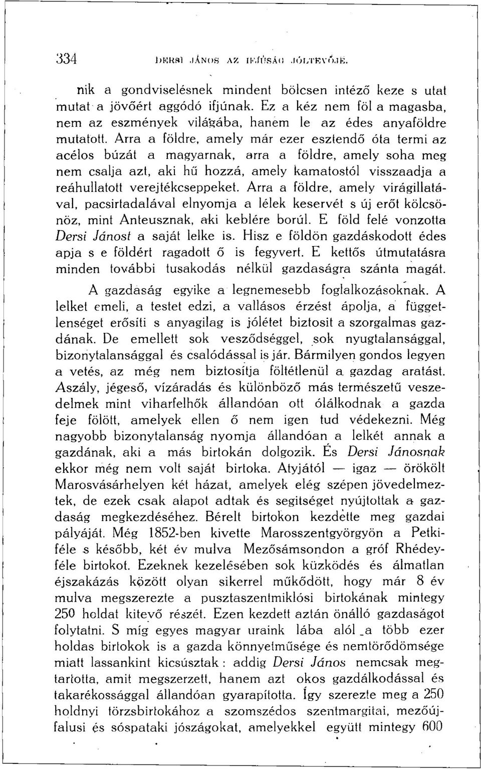 Arra a földre, amely már ezer esztendő óta termi az acélos búzát a magyarnak, arra a földre, amely soha meg nem csalja azt, aki hű hozzá, amely kamatostól visszaadja a reáhullatott verejtékcseppeket.