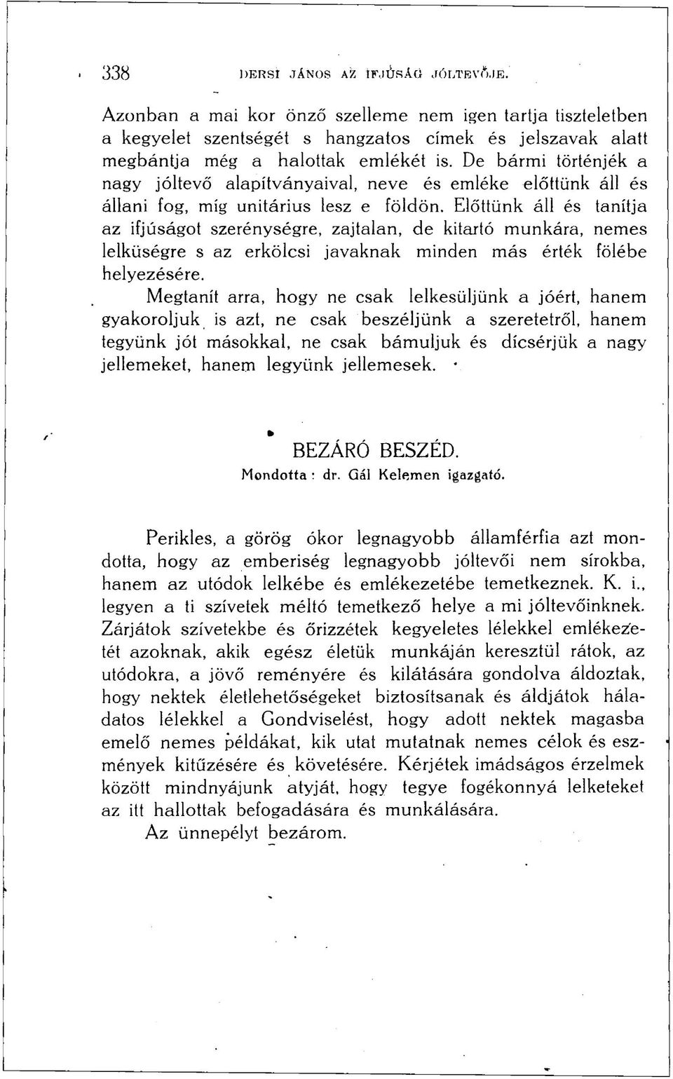 Előttünk áll és tanítja az ifjúságot szerénységre, zajtalan, de kitartó munkára, nemes lelküségre s az erkölcsi javaknak minden más érték fölébe helyezésére.