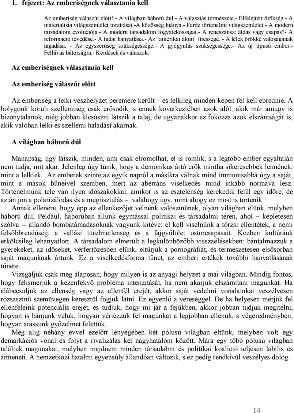 - A tudat hanyatlása.- Az amerikai álom üressége. - A lélek örökké valóságának tagadása. - Az egyszerőség szükségessége.- A gyógyulás szükségessége.- Az új típusú ember.- Felhívás bátorságra.