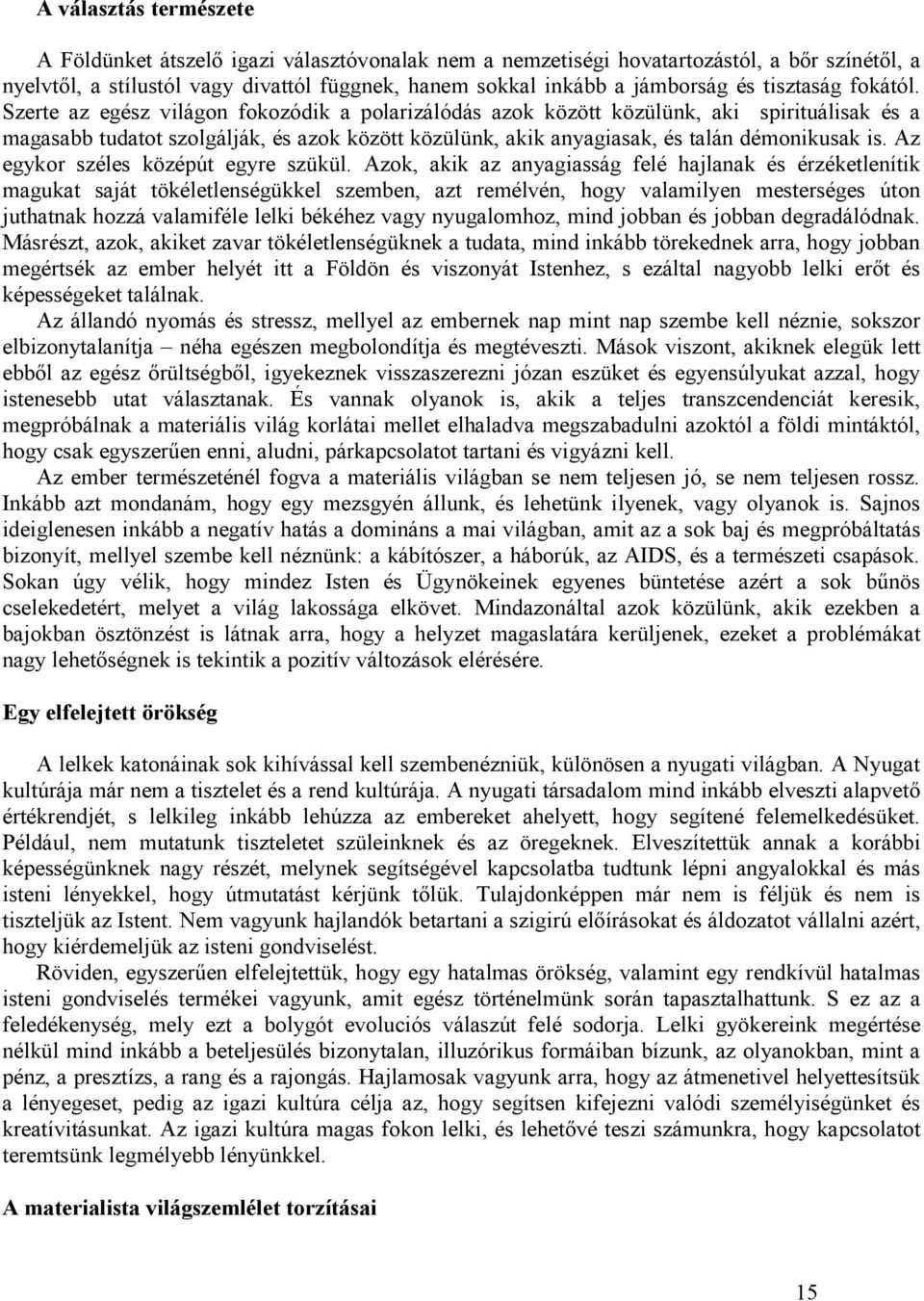 Szerte az egész világon fokozódik a polarizálódás azok között közülünk, aki spirituálisak és a magasabb tudatot szolgálják, és azok között közülünk, akik anyagiasak, és talán démonikusak is.