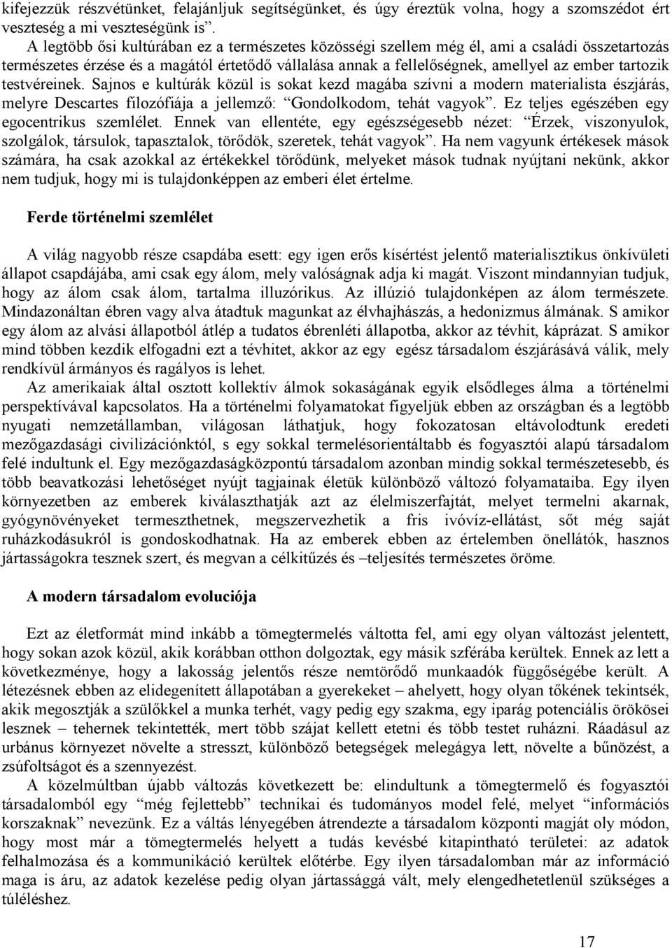 testvéreinek. Sajnos e kultúrák közül is sokat kezd magába szívni a modern materialista észjárás, melyre Descartes filozófiája a jellemzı: Gondolkodom, tehát vagyok.