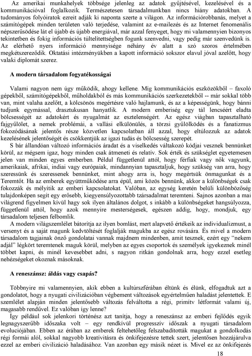 Az információrobbanás, melyet a számítógépek minden területen való terjedése, valamint az e-mailezés és az Internet fenomenális népszerősödése lát el újabb és újabb energiával, már azzal fenyeget,