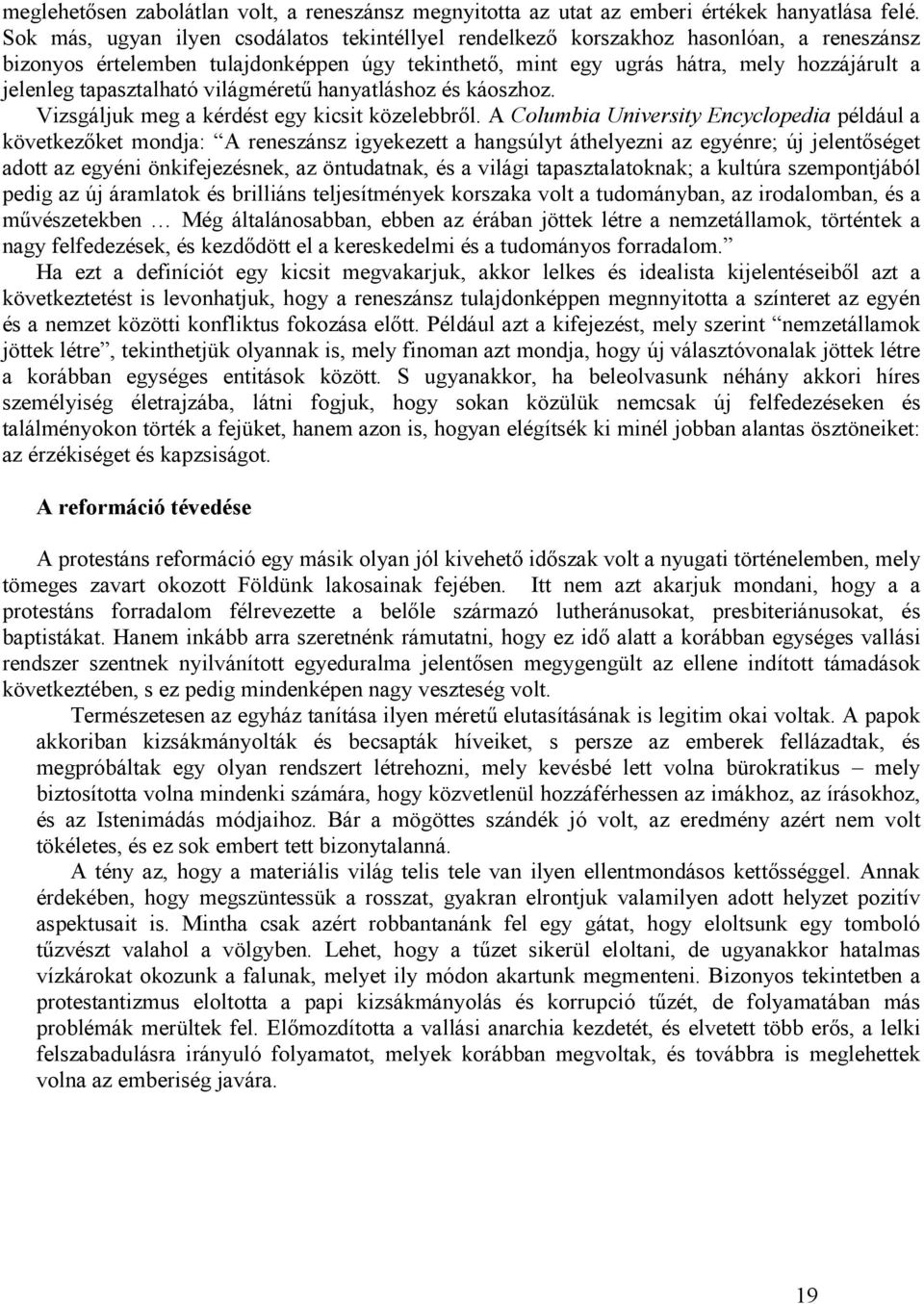 tapasztalható világmérető hanyatláshoz és káoszhoz. Vizsgáljuk meg a kérdést egy kicsit közelebbrıl.