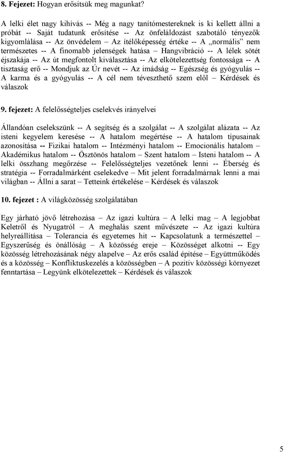 értéke -- A normális nem természetes -- A finomabb jelenségek hatása Hangvibráció -- A lélek sötét éjszakája -- Az út megfontolt kiválasztása -- Az elkötelezettség fontossága -- A tisztaság erı --