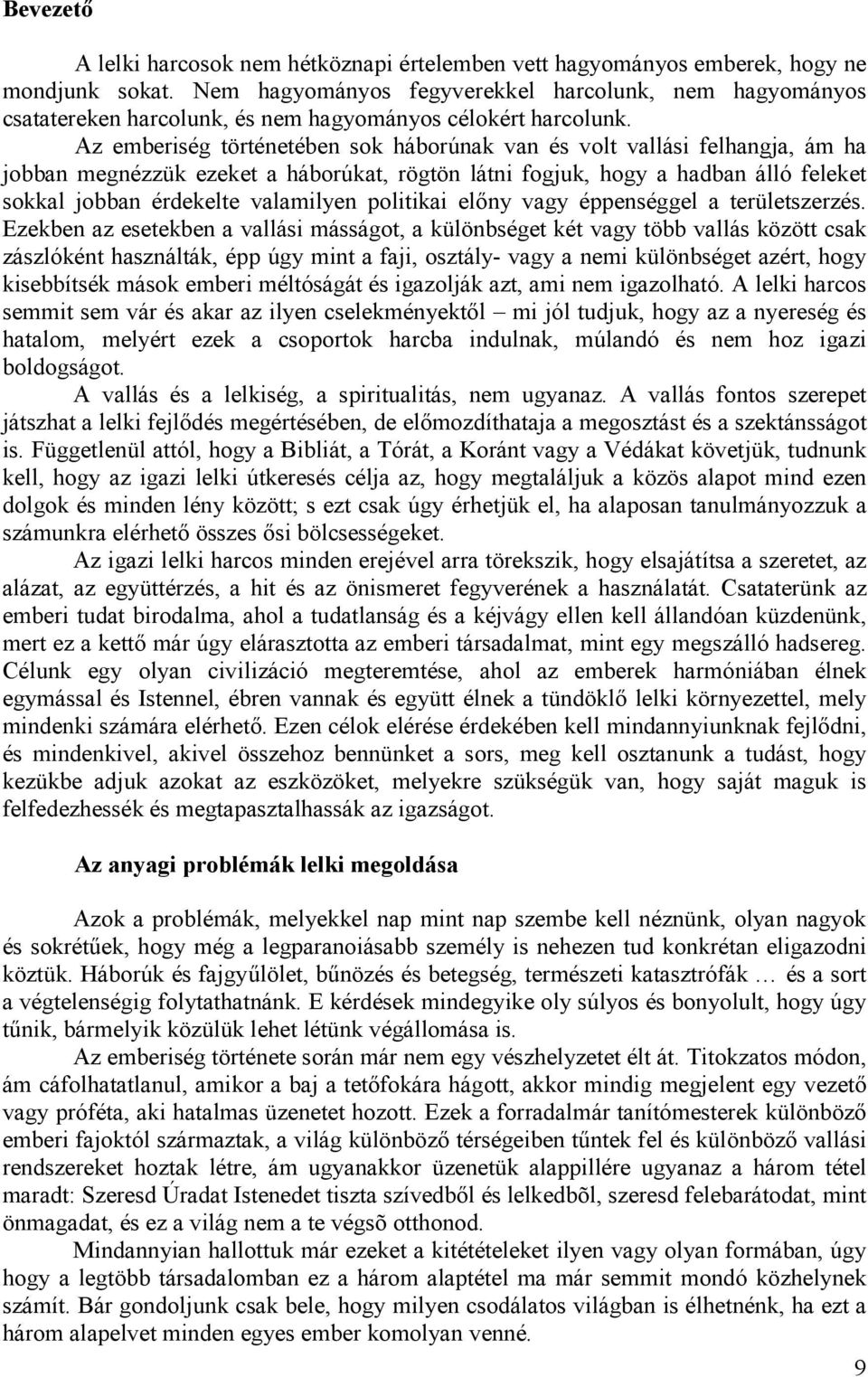 Az emberiség történetében sok háborúnak van és volt vallási felhangja, ám ha jobban megnézzük ezeket a háborúkat, rögtön látni fogjuk, hogy a hadban álló feleket sokkal jobban érdekelte valamilyen