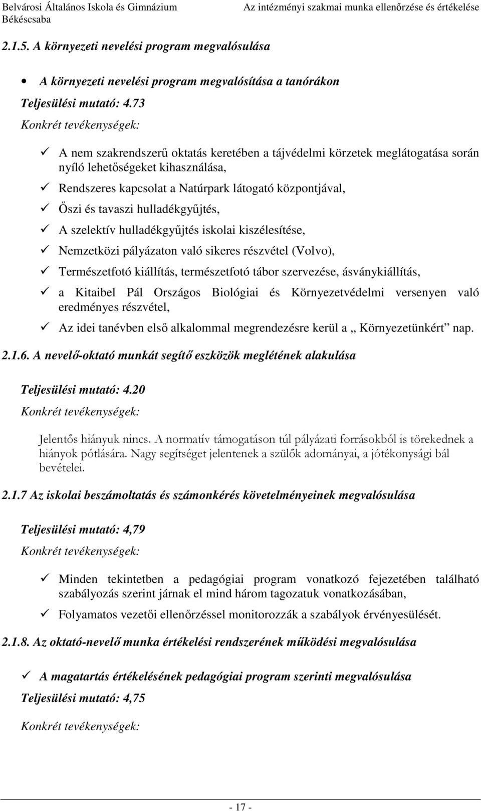 hulladékgyűjtés, A szelektív hulladékgyűjtés iskolai kiszélesítése, Nemzetközi pályázaton való sikeres részvétel (Volvo), Természetfotó kiállítás, természetfotó tábor szervezése, ásványkiállítás, a