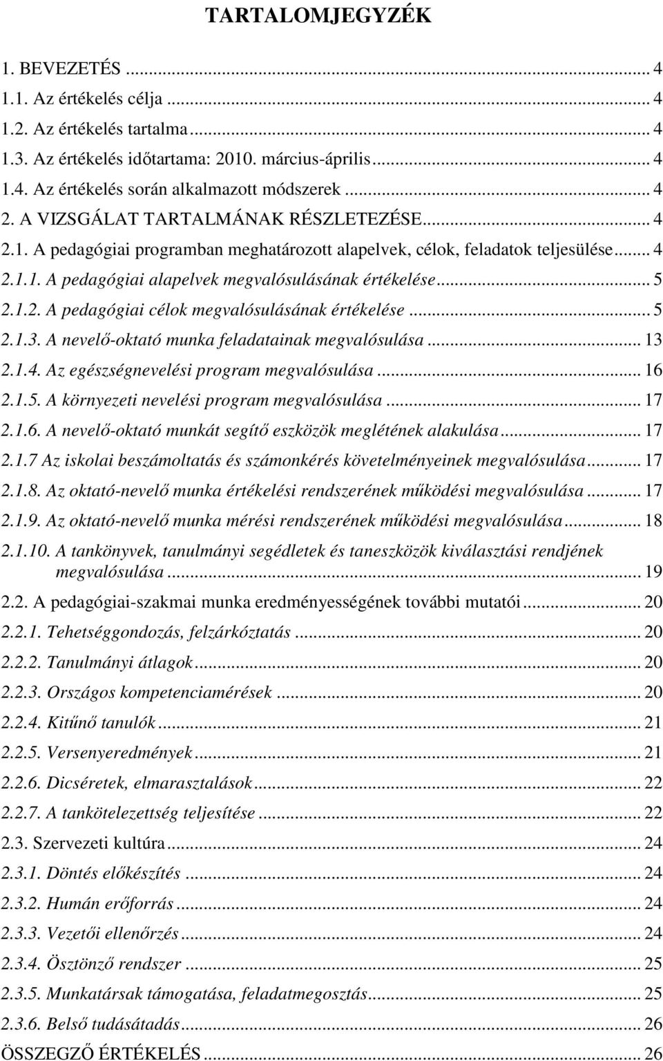 .. 5 2.1.2. A pedagógiai célok megvalósulásának értékelése... 5 2.1.3. A nevelő-oktató munka feladatainak megvalósulása... 13 2.1.4. Az egészségnevelési program megvalósulása... 16 2.1.5. A környezeti nevelési program megvalósulása.