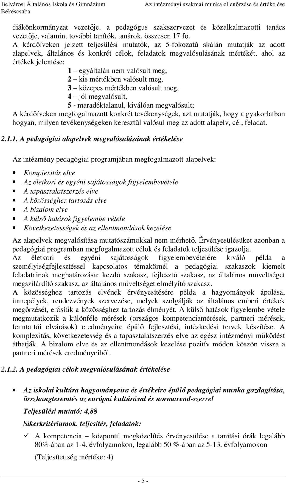 nem valósult meg, 2 kis mértékben valósult meg, 3 közepes mértékben valósult meg, 4 jól megvalósult, 5 - maradéktalanul, kiválóan megvalósult; A kérdőíveken megfogalmazott konkrét tevékenységek, azt