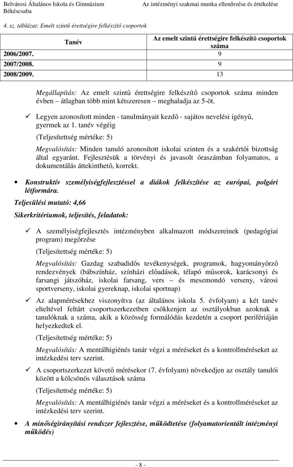 Legyen azonosított minden - tanulmányait kezdő - sajátos nevelési igényű, gyermek az 1. tanév végéig Megvalósítás: Minden tanuló azonosított iskolai szinten és a szakértői bizottság által egyaránt.