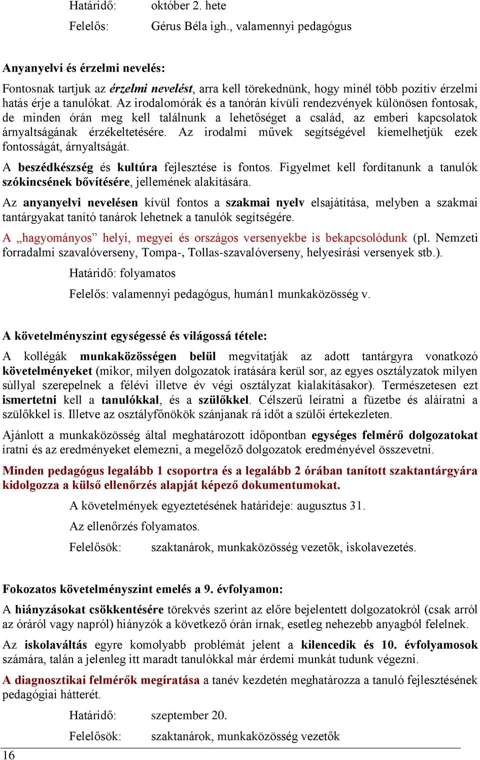 Az irodalomórák és a tanórán kívüli rendezvények különösen fontosak, de minden órán meg kell találnunk a lehetőséget a család, az emberi kapcsolatok árnyaltságának érzékeltetésére.