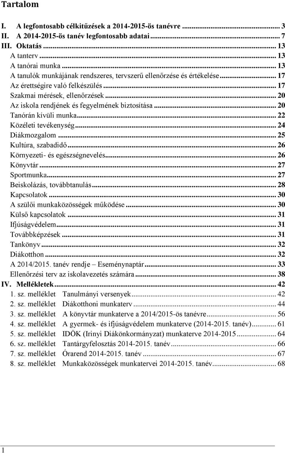 .. 20 Tanórán kívüli munka... 22 Közéleti tevékenység... 24 Diákmozgalom... 25 Kultúra, szabadidő... 26 Környezeti- és egészségnevelés... 26 Könyvtár... 27 Sportmunka... 27 Beiskolázás, továbbtanulás.